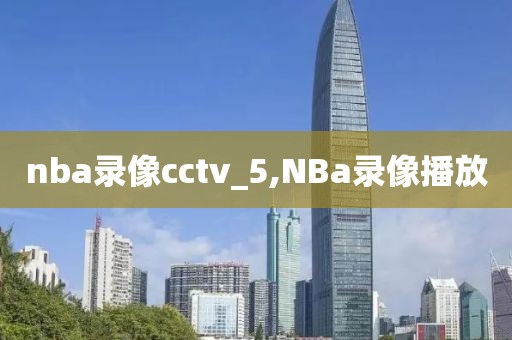 nba录像cctv_5,NBa录像播放