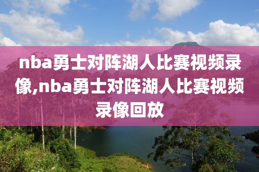 nba勇士对阵湖人比赛视频录像,nba勇士对阵湖人比赛视频录像回放