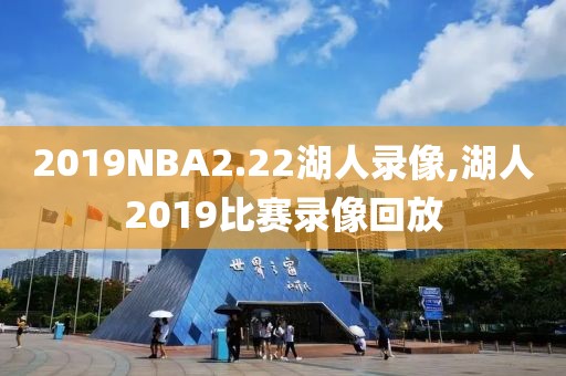 2019NBA2.22湖人录像,湖人2019比赛录像回放