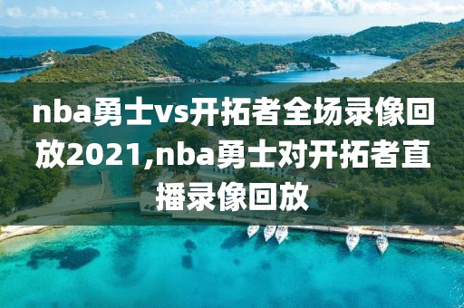 nba勇士vs开拓者全场录像回放2021,nba勇士对开拓者直播录像回放