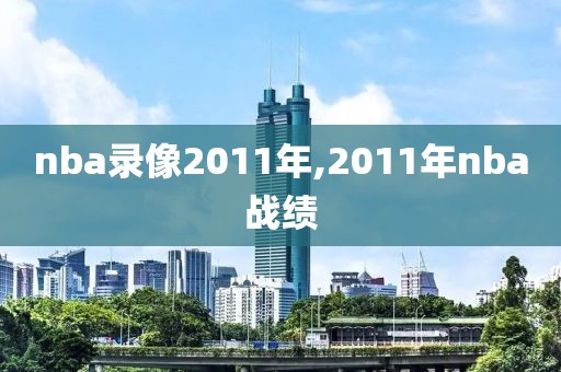 nba录像2011年,2011年nba战绩