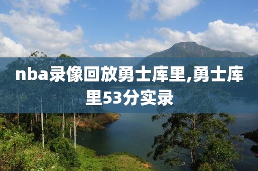nba录像回放勇士库里,勇士库里53分实录