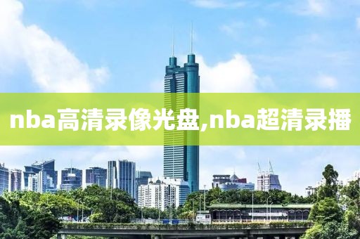 nba高清录像光盘,nba超清录播