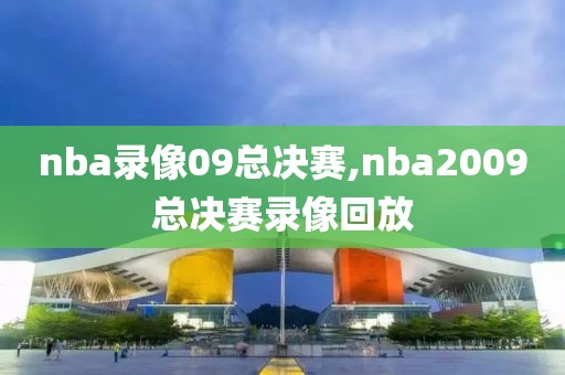 nba录像09总决赛,nba2009总决赛录像回放