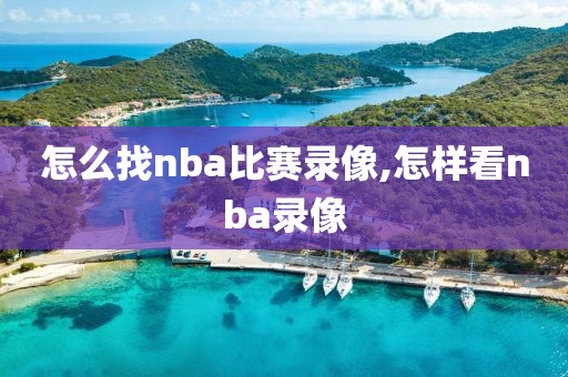 怎么找nba比赛录像,怎样看nba录像