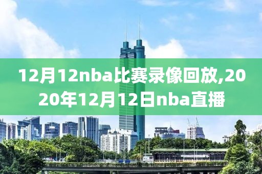 12月12nba比赛录像回放,2020年12月12日nba直播