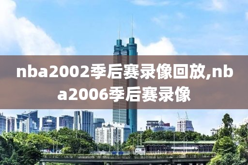 nba2002季后赛录像回放,nba2006季后赛录像