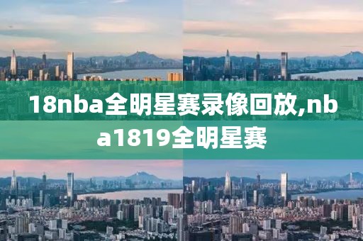18nba全明星赛录像回放,nba1819全明星赛