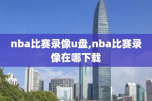 nba比赛录像u盘,nba比赛录像在哪下载
