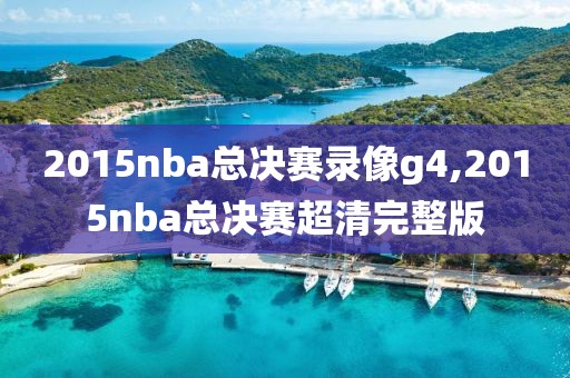 2015nba总决赛录像g4,2015nba总决赛超清完整版