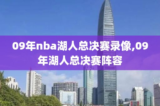 09年nba湖人总决赛录像,09年湖人总决赛阵容