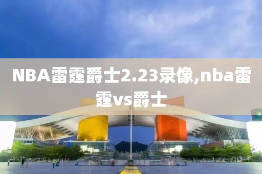NBA雷霆爵士2.23录像,nba雷霆vs爵士