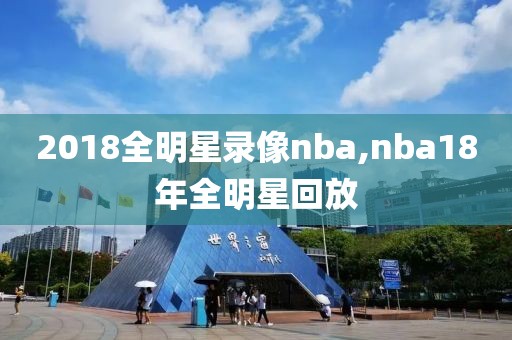 2018全明星录像nba,nba18年全明星回放