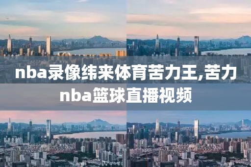 nba录像纬来体育苦力王,苦力nba篮球直播视频