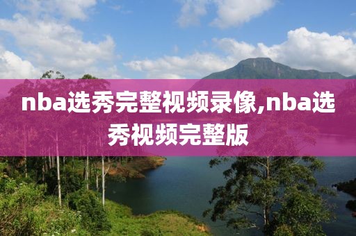 nba选秀完整视频录像,nba选秀视频完整版