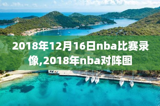 2018年12月16日nba比赛录像,2018年nba对阵图