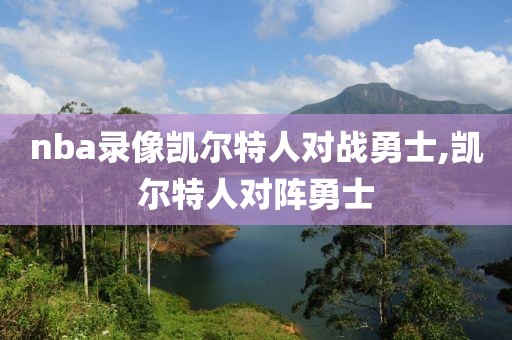 nba录像凯尔特人对战勇士,凯尔特人对阵勇士
