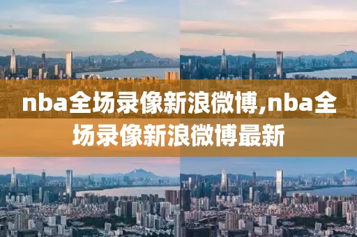 nba全场录像新浪微博,nba全场录像新浪微博最新