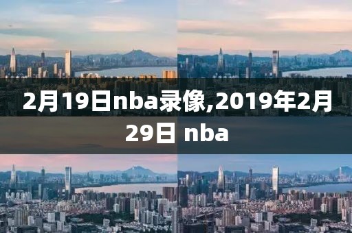 2月19日nba录像,2019年2月29日 nba