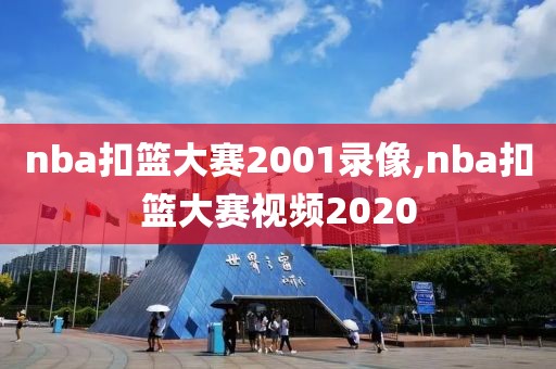 nba扣篮大赛2001录像,nba扣篮大赛视频2020