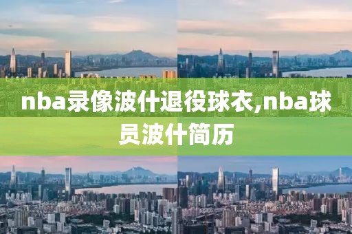 nba录像波什退役球衣,nba球员波什简历