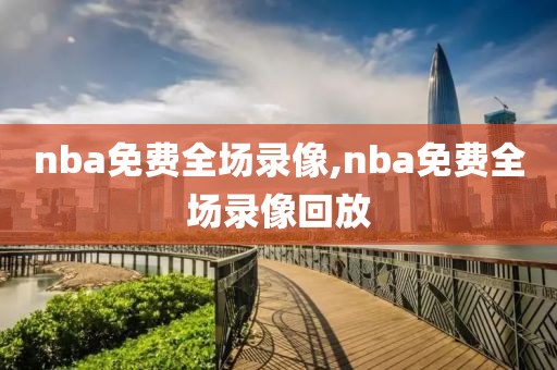 nba免费全场录像,nba免费全场录像回放