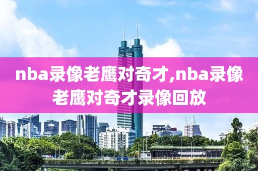 nba录像老鹰对奇才,nba录像老鹰对奇才录像回放